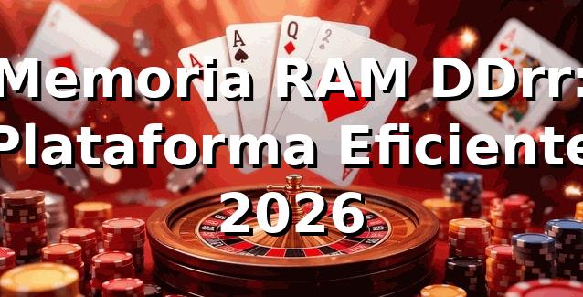 Memoria RAM DDrr: Plataforma Eficiente 2026 ⚡